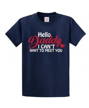 Hello Daddy I Can't Wait To Meet You Unisex Classic Kids and Adults T-Shirt